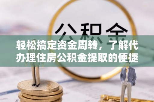 壤塘轻松搞定资金周转，了解代办理住房公积金提取的便捷之道
