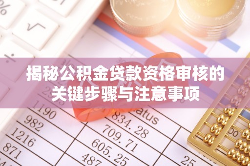 壤塘揭秘公积金贷款资格审核的关键步骤与注意事项