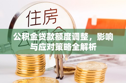 壤塘公积金贷款额度调整，影响与应对策略全解析