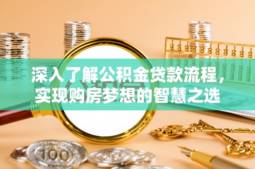壤塘深入了解公积金贷款流程，实现购房梦想的智慧之选