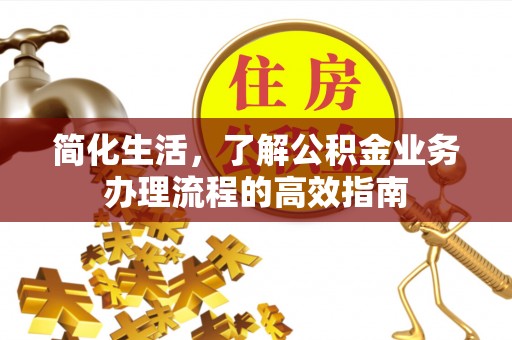 壤塘简化生活，了解公积金业务办理流程的高效指南