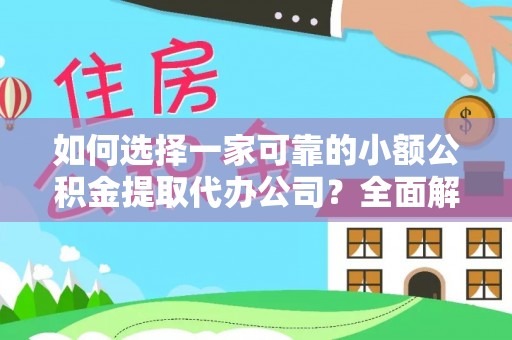 壤塘如何选择一家可靠的小额公积金提取代办公司？全面解析与指南