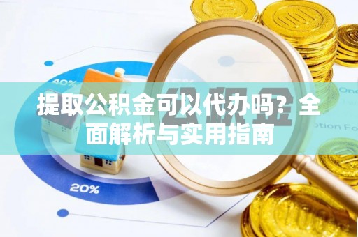 壤塘提取公积金可以代办吗？全面解析与实用指南