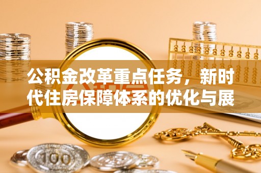 壤塘公积金改革重点任务，新时代住房保障体系的优化与展望