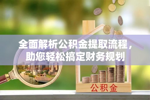 壤塘全面解析公积金提取流程，助您轻松搞定财务规划