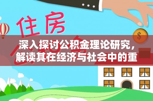 壤塘深入探讨公积金理论研究，解读其在经济与社会中的重要角色