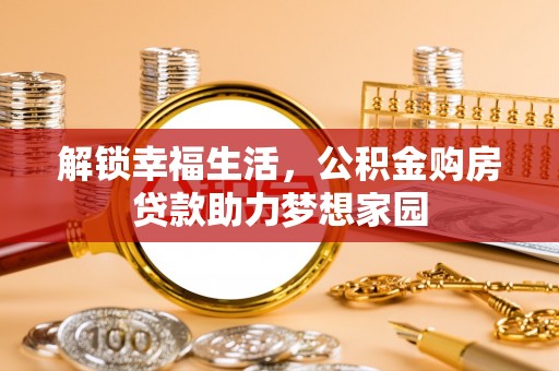 壤塘解锁幸福生活，公积金购房贷款助力梦想家园