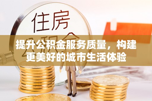 壤塘提升公积金服务质量，构建更美好的城市生活体验