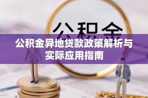 壤塘公积金异地贷款政策解析与实际应用指南