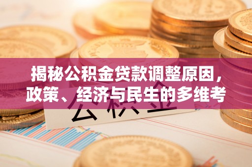 壤塘揭秘公积金贷款调整原因，政策、经济与民生的多维考量