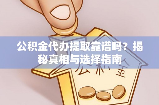 壤塘公积金代办提取靠谱吗？揭秘真相与选择指南