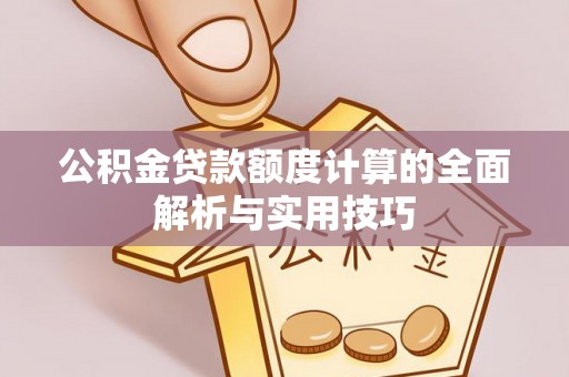 壤塘公积金贷款额度计算的全面解析与实用技巧