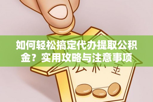 壤塘如何轻松搞定代办提取公积金？实用攻略与注意事项