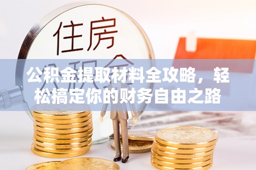 壤塘公积金提取材料全攻略，轻松搞定你的财务自由之路