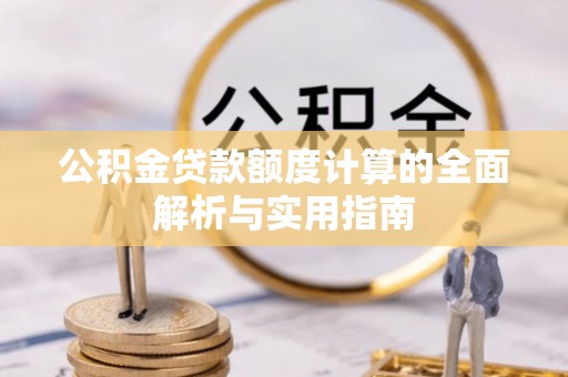 壤塘公积金贷款额度计算的全面解析与实用指南