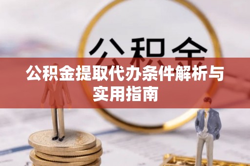 壤塘公积金提取代办条件解析与实用指南