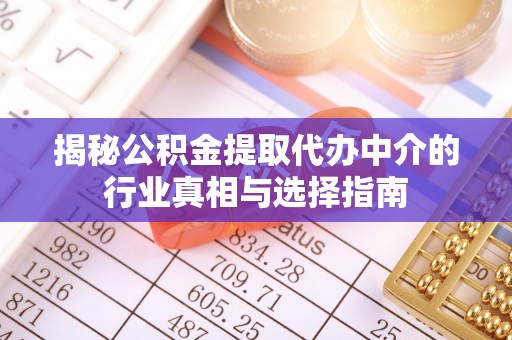 壤塘揭秘公积金提取代办中介的行业真相与选择指南