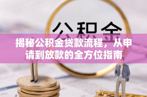 壤塘揭秘公积金贷款流程，从申请到放款的全方位指南