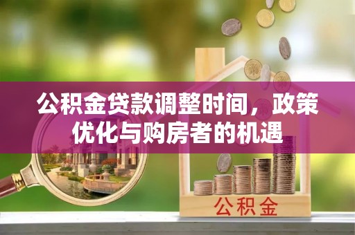 壤塘公积金贷款调整时间，政策优化与购房者的机遇
