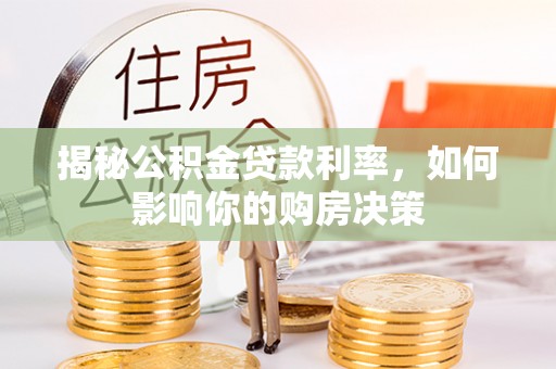 壤塘揭秘公积金贷款利率，如何影响你的购房决策