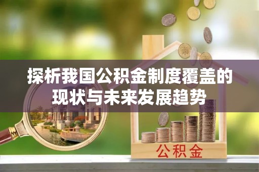壤塘探析我国公积金制度覆盖的现状与未来发展趋势