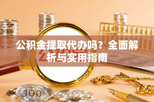 壤塘公积金提取代办吗？全面解析与实用指南