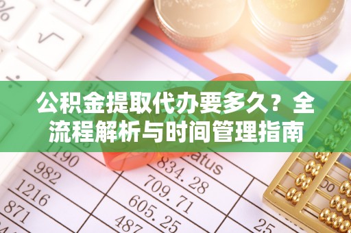 壤塘公积金提取代办要多久？全流程解析与时间管理指南