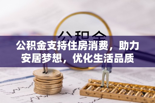 壤塘公积金支持住房消费，助力安居梦想，优化生活品质