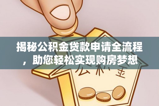 壤塘揭秘公积金贷款申请全流程，助您轻松实现购房梦想