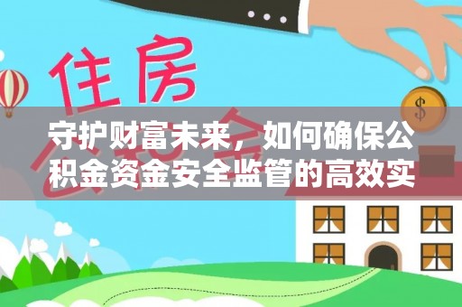 壤塘守护财富未来，如何确保公积金资金安全监管的高效实施