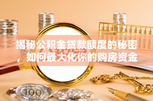 壤塘揭秘公积金贷款额度的秘密，如何最大化你的购房资金