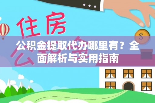 壤塘公积金提取代办哪里有？全面解析与实用指南