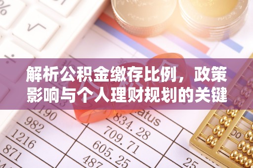 壤塘解析公积金缴存比例，政策影响与个人理财规划的关键