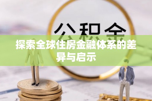 壤塘探索全球住房金融体系的差异与启示