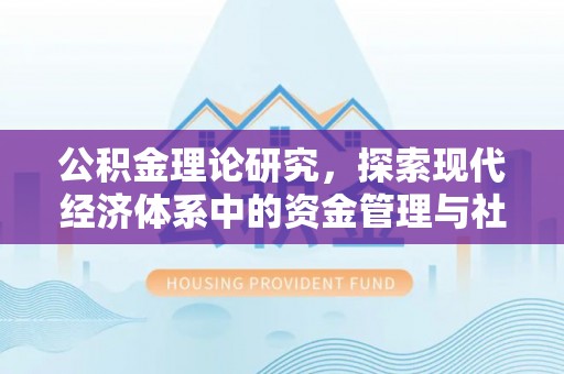 壤塘公积金理论研究，探索现代经济体系中的资金管理与社会福利