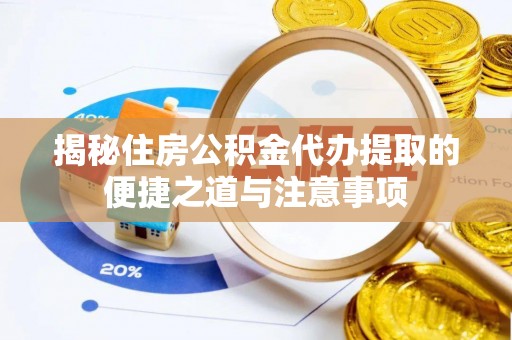 壤塘揭秘住房公积金代办提取的便捷之道与注意事项