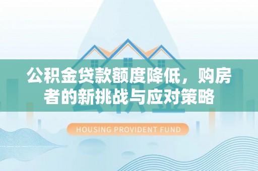 壤塘公积金贷款额度降低，购房者的新挑战与应对策略