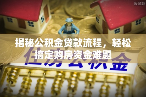 壤塘揭秘公积金贷款流程，轻松搞定购房资金难题