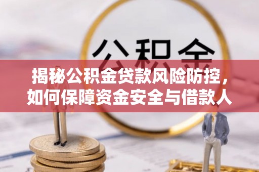 壤塘揭秘公积金贷款风险防控，如何保障资金安全与借款人权益