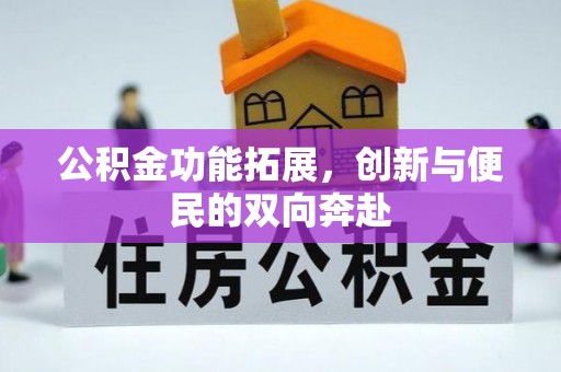 壤塘公积金功能拓展，创新与便民的双向奔赴