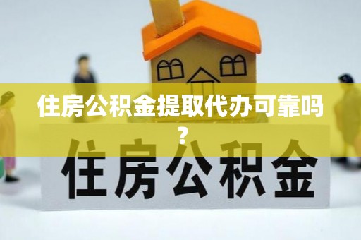 壤塘住房公积金提取代办可靠吗？