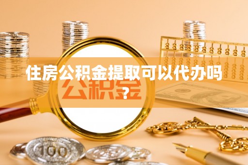 壤塘住房公积金提取可以代办吗？