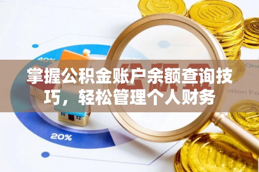 壤塘掌握公积金账户余额查询技巧，轻松管理个人财务