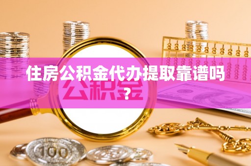 壤塘住房公积金代办提取靠谱吗？