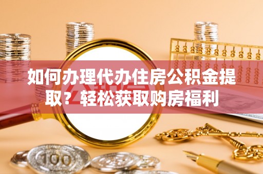 壤塘如何办理代办住房公积金提取？轻松获取购房福利