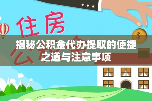壤塘揭秘公积金代办提取的便捷之道与注意事项