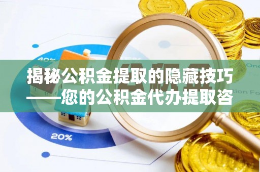 壤塘揭秘公积金提取的隐藏技巧——您的公积金代办提取咨询指南