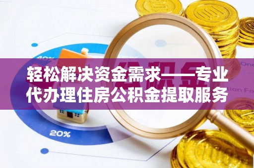 壤塘轻松解决资金需求——专业代办理住房公积金提取服务