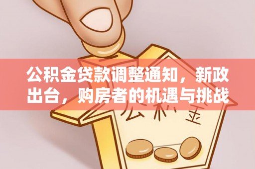壤塘公积金贷款调整通知，新政出台，购房者的机遇与挑战