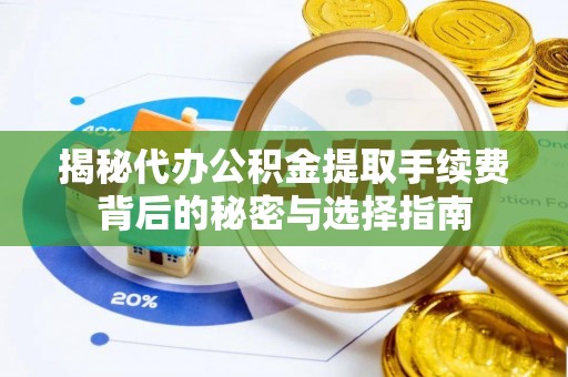 壤塘揭秘代办公积金提取手续费背后的秘密与选择指南